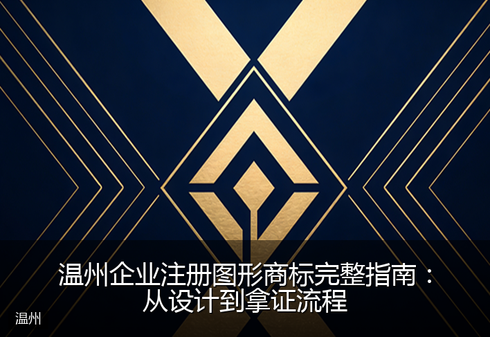 温州企业注册图形商标完整指南：从设计到拿证流程