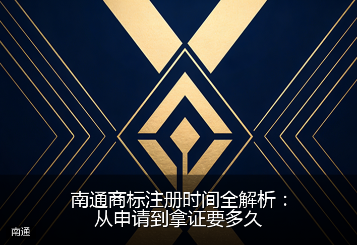 南通商标注册时间全解析：从申请到拿证要多久