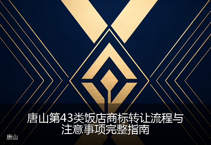 唐山第43类饭店商标转让流程与注意事项完整指南