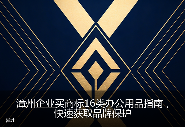 漳州企业买商标16类办公用品指南，快速获取品牌保护