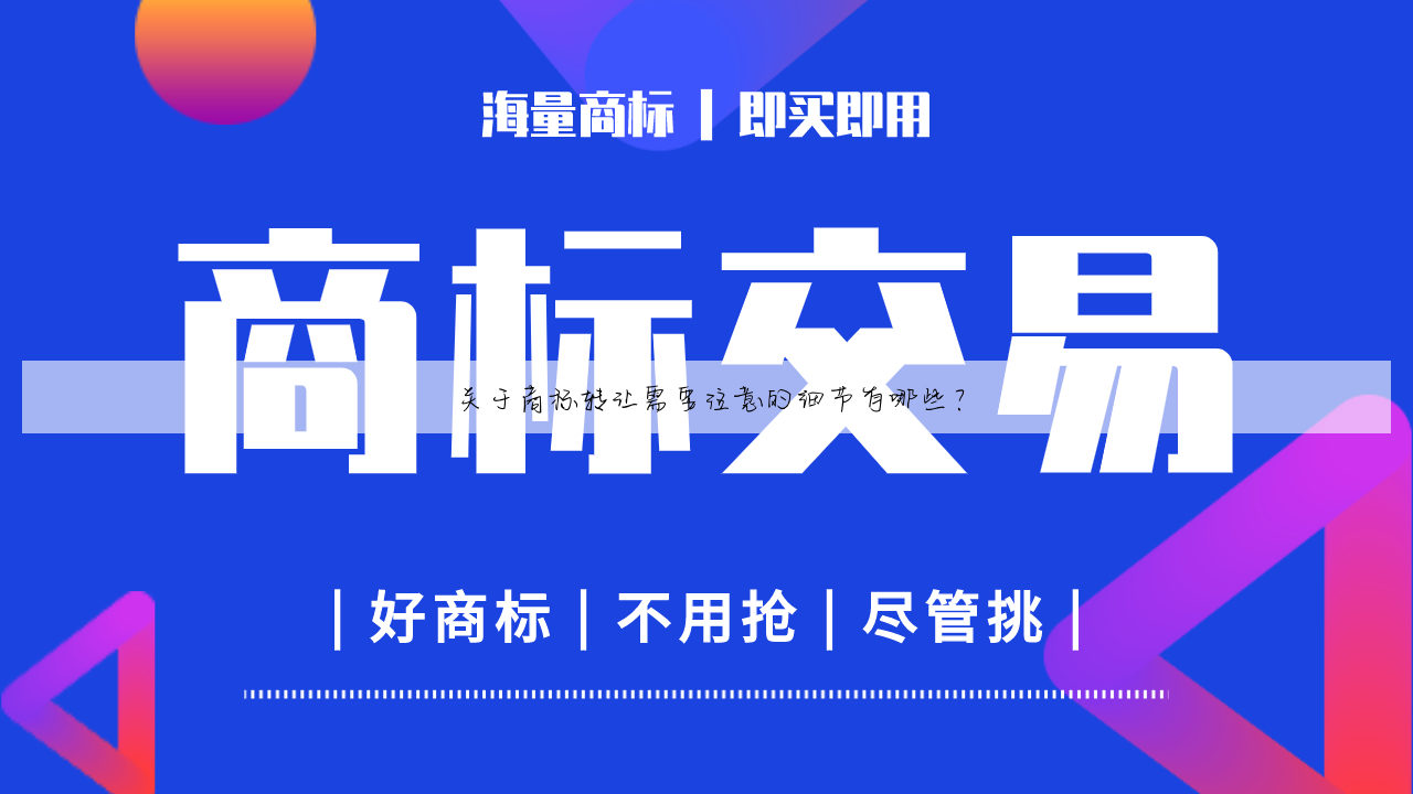 关于商标转让需要注意的细节有哪些?